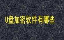 U盤加密軟件有哪些？